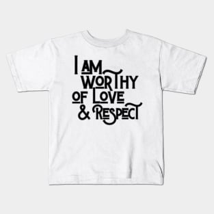 You Are Worthy Of Love And Respect Kids T-Shirt